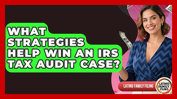 What Strategies Help Win An IRS Tax Audit Case? - Latino Family Filing