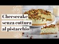 Cheesecake senza cottura al pistacchio | No Bake Pistachio Cheesecake