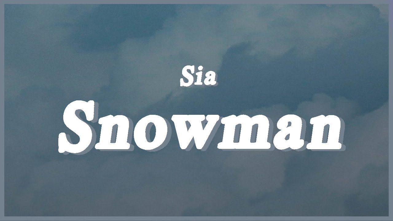 Sia Snowman Lyrics L Let S Go Below Zero And Hide From The Sun Youtube