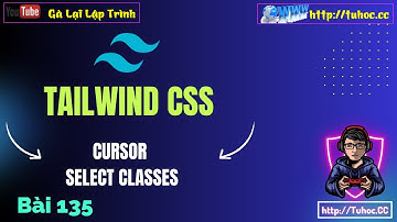 135. Tailwind CSS #20 Cursor   Đổi Kiểu Con Trỏ Chuột,  Select Classes   Quản Lý Chọn Văn Bản