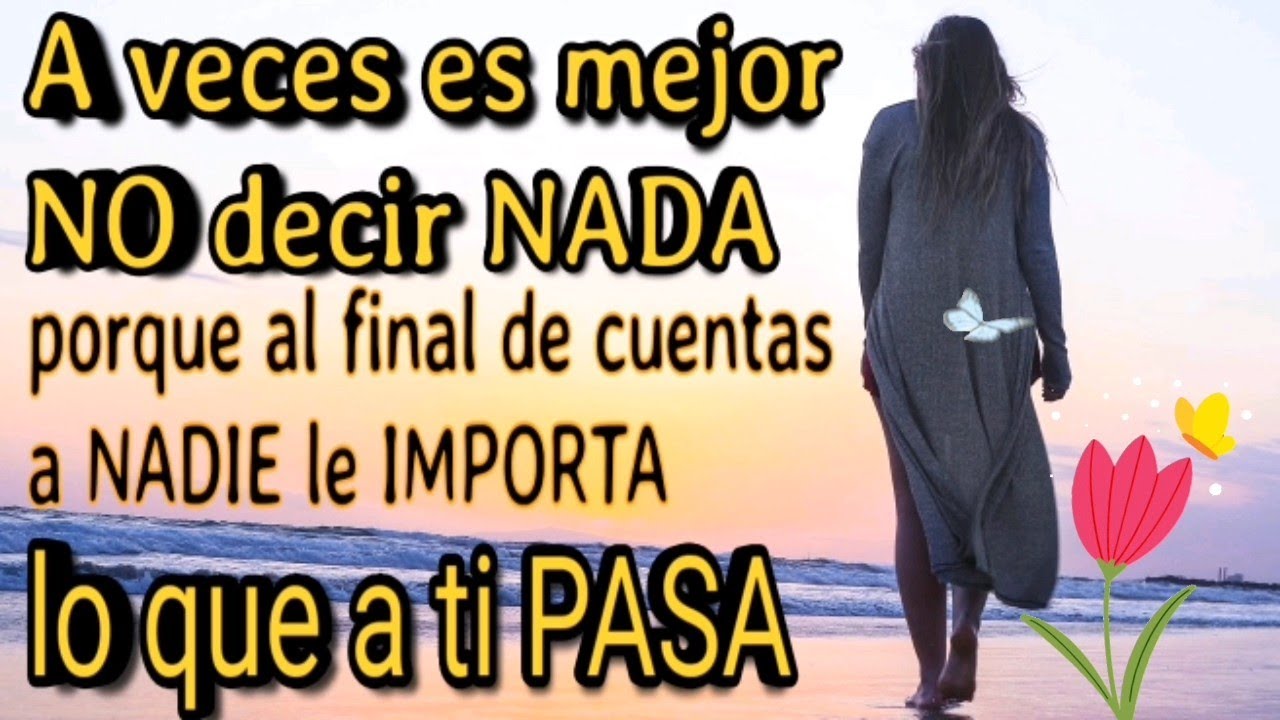 A Veces Es MEJOR NO Decir NADA Porque Al Final De Cuentas A NADIE Le a-veces-es-mejor-no-decir-nada-porque-al-final-de-cuentas-a-nadie-le