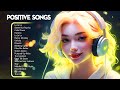 Start your day with positivity  morning songs for a good day  chill music playlist