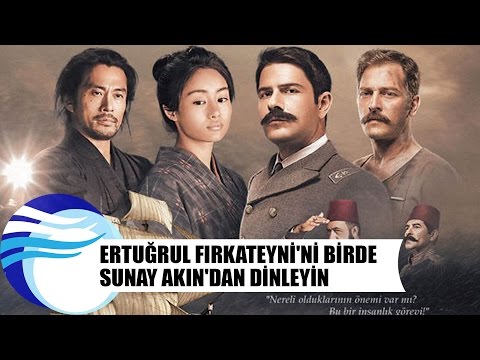 Ertuğrul Firkateyni'ni birde Sunay Akın'dan dinleyin