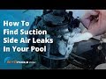 How to find suction side air leaks in your pool