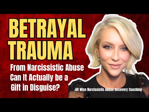 Betrayal Trauma from Narcissistic Abuse: Can It be a Gift in Disguise?