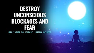 Destroy Unconscious Blockages and Fear | Meditation to Release Limiting Beliefs | 396 Hz Healing