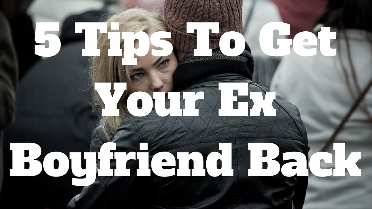 how to get your ex boyfriend back