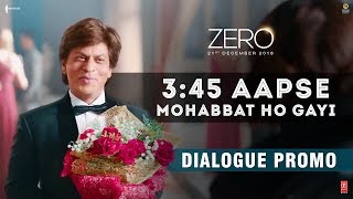 3:45 Aapse Mohabbat Ho Gayi | Zero | Dialogue Promo | Shah Rukh Khan | Anushka Sharma