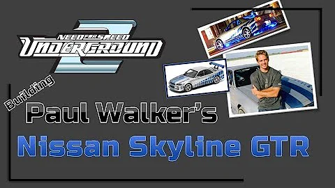 Building Paul Walker's Nissan Skyline GTR- Need for Speed Underground 2