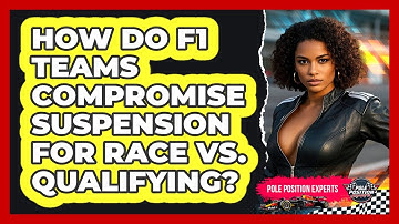 How Do F1 Teams Compromise Suspension For Race Vs. Qualifying? - Pole Position Experts