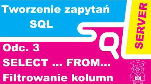 Kurs tworzenia zapytań w języku SQL #3. Pierwsze zapytania SELECT ... FROM. Filtrowanie kolumn.