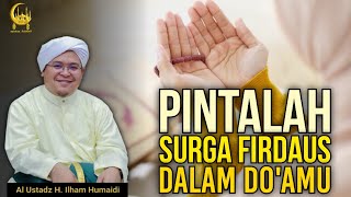 Pintalah Surga Firdaus Dalam Setiap Do'amu - Al Ustadz H. Ilham Humaidi