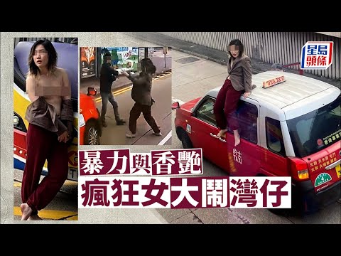 車Cam直擊│24歲女子大鬧灣仔 與男子互毆 坐的士車頂 赤裸擋校巴