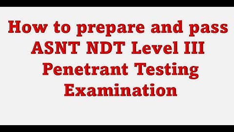 How to prepare and pass ASNT NDT Level III Penetrant Testing Examination