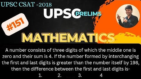 A number consists of three digits of which the middle one is zero. UPSC CSAT Exam IAS CSE.