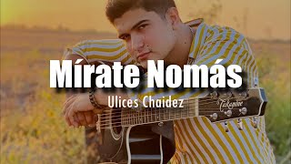 [LETRA] Ulices Chaidez - Mírate Nomás