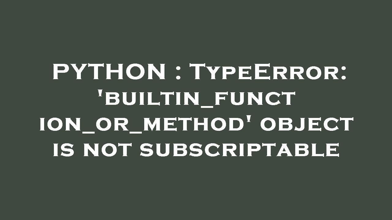 PYTHON : TypeError: 'builtin_function_or_method' object is not subscriptable - YouTube Python : Typeerror: 'Builtin_Function_Or_Method' Object Is Not Subscriptable - Youtube
