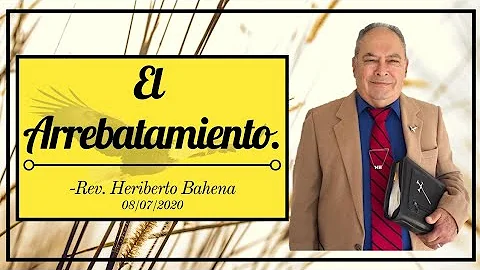 El Arrebatamiento. Rev. Heriberto Bahena.