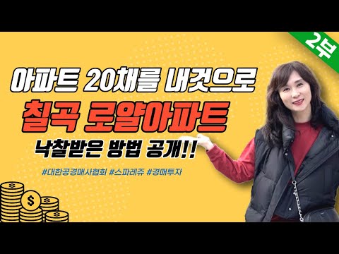 [2부] 아파트 20채를 하루만에 내것으로! 칠곡 로얄아파트 낙찰받은 방법 대공개~~ _스파레쥬21기 홍수희