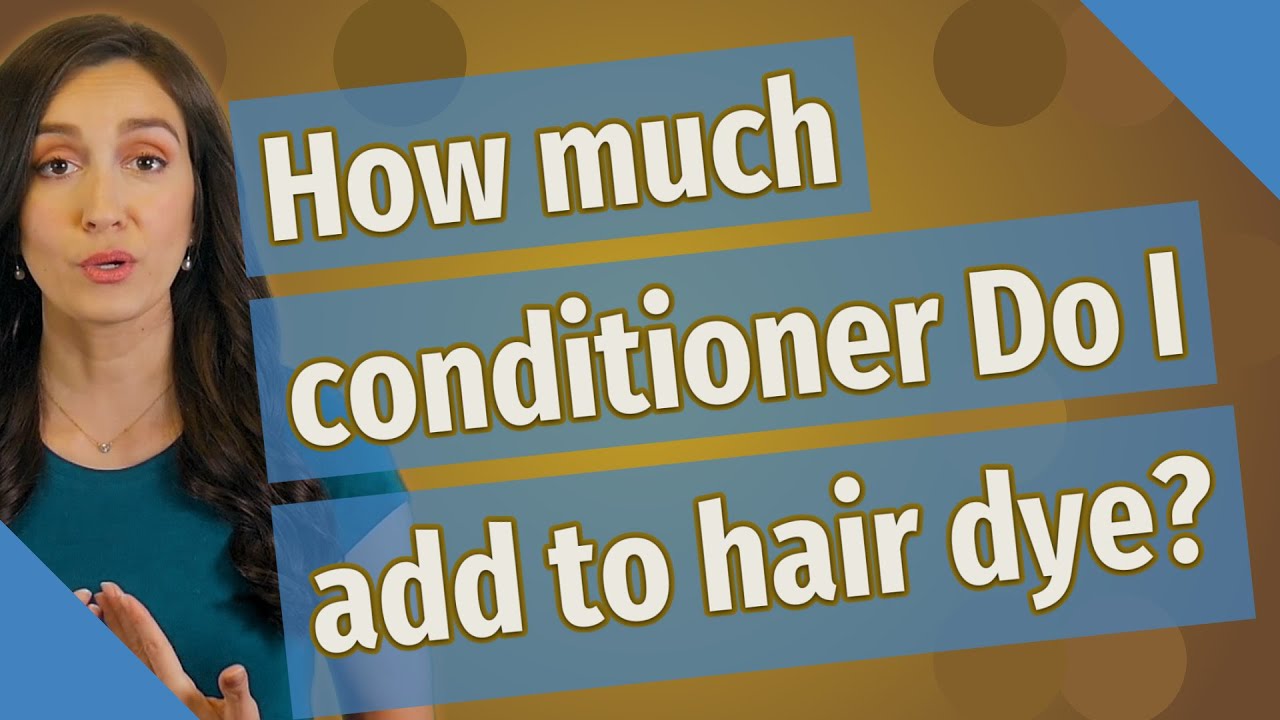 how-much-conditioner-do-i-add-to-hair-dye-youtube