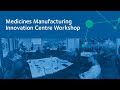 Medicines Manufacturing Innovation Centre Workshop Summary
