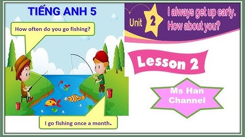 Unit 2.  I always get up early.  How about you? -  Lesson 2 - Tiếng Anh 5