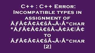 C++ : C++ Error: Incompatible types in assignment of ÃƒÂ¢Ã¢â€šÂ¬Ã‹Å“char*ÃƒÂ¢Ã¢â€šÂ¬Ã¢â€žÂ¢ to ÃƒÂ¢Ã