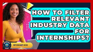 How To Filter Relevant Industry Data For Internships - Internship Hero