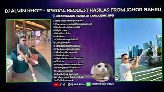 DJ ALVIN KHO™ - SPESIAL REQUEST KASILAS FROM JOHOR BAHRU