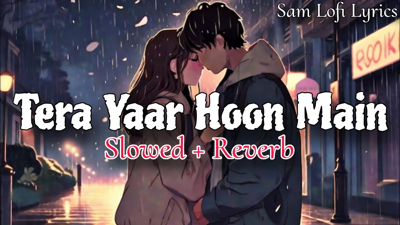 Tera Yaar Hoon Main Lofi [Slowed+Reverb] | Sonu Ke Titu Ki Sweety | Arijit Singh - Sam Lofi Lyrics