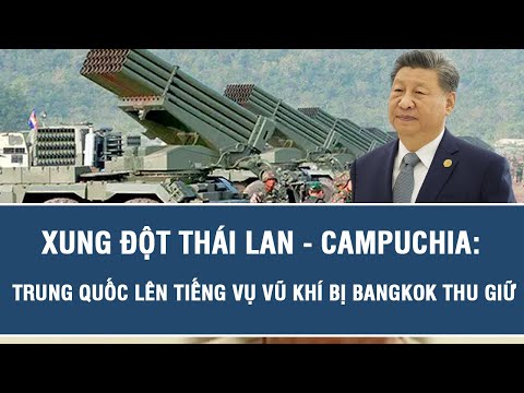 Xung đột Thái Lan Campuchia Trung Quốc Lên Tiếng Vụ Vũ Khí Bị Bangkok Thu Giữ