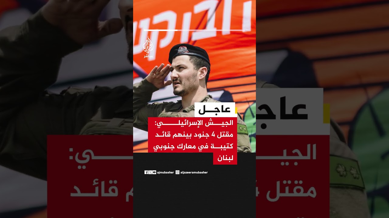 الجيش الإسرائيلي: مقتـل 4 جنود بينهم قائد كتيبة في معارك جنوبي #لبنان