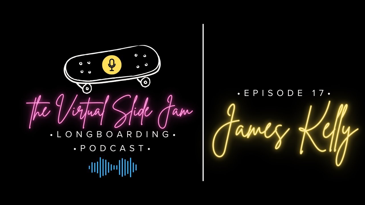 James Kelly part 2: Virtual Slidejam Longboarding Podcast; Episode 17 