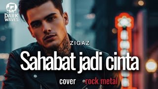 zigaz sahabat Jadi Cinta cover Rock Metal 
