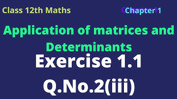 class 12th Maths | Exercise1.1 |Q.No.2(iii) and Applications of Matrices and determinants