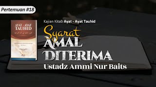 Syarat Amal Diterima | Ustadz Ammi Nur Baits, ST., BA