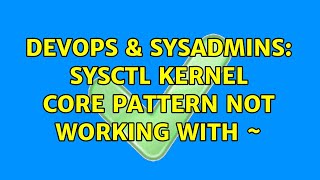 DevOps & SysAdmins: sysctl kernel core pattern not working with ~ Wealth