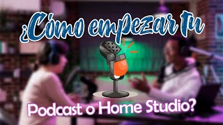 ¿Cómo empezar tu Podcast o Home Studio? | Lo que necesitas para comenzar | Con presupuesto medio