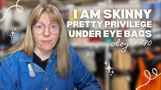 I am skinny | Pretty Privilege | Under Eye Bags