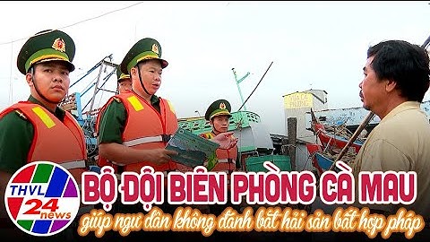 Bộ đội biên phòng Cà Mau giúp ngư dân không đánh bắt hải sản bất hợp pháp