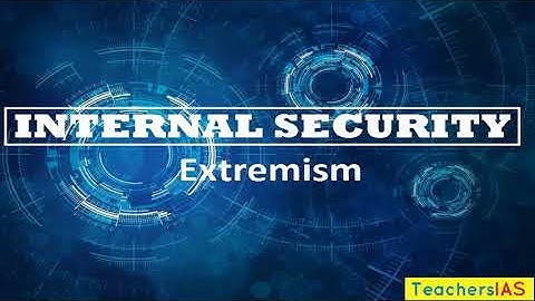 Internal Security - Extremism - Lecture 1 - UPSC/IAS/CSE