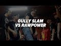 Gully Slam vs RAWPOWER