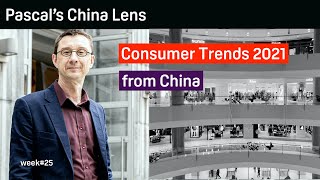 China's Consumer Trends in 2021 - Pascal's China Lens week 25