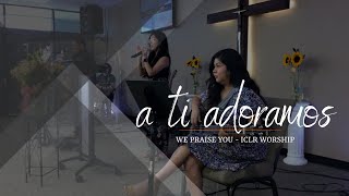 Miniatura del video "A Ti Adoramos (We Praise You) | ICLR Worship"