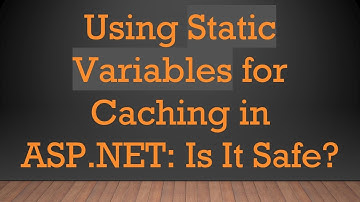 Using Static Variables for Caching in ASP.NET: Is It Safe?