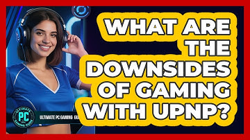 What Are The Downsides Of Gaming With UPnP?