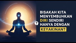 Bisakah Kita Menyembuhkan Diri Sendiri Hanya dengan Keyakinan?