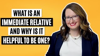 What is an immediate relative and why is it helpful to be one?