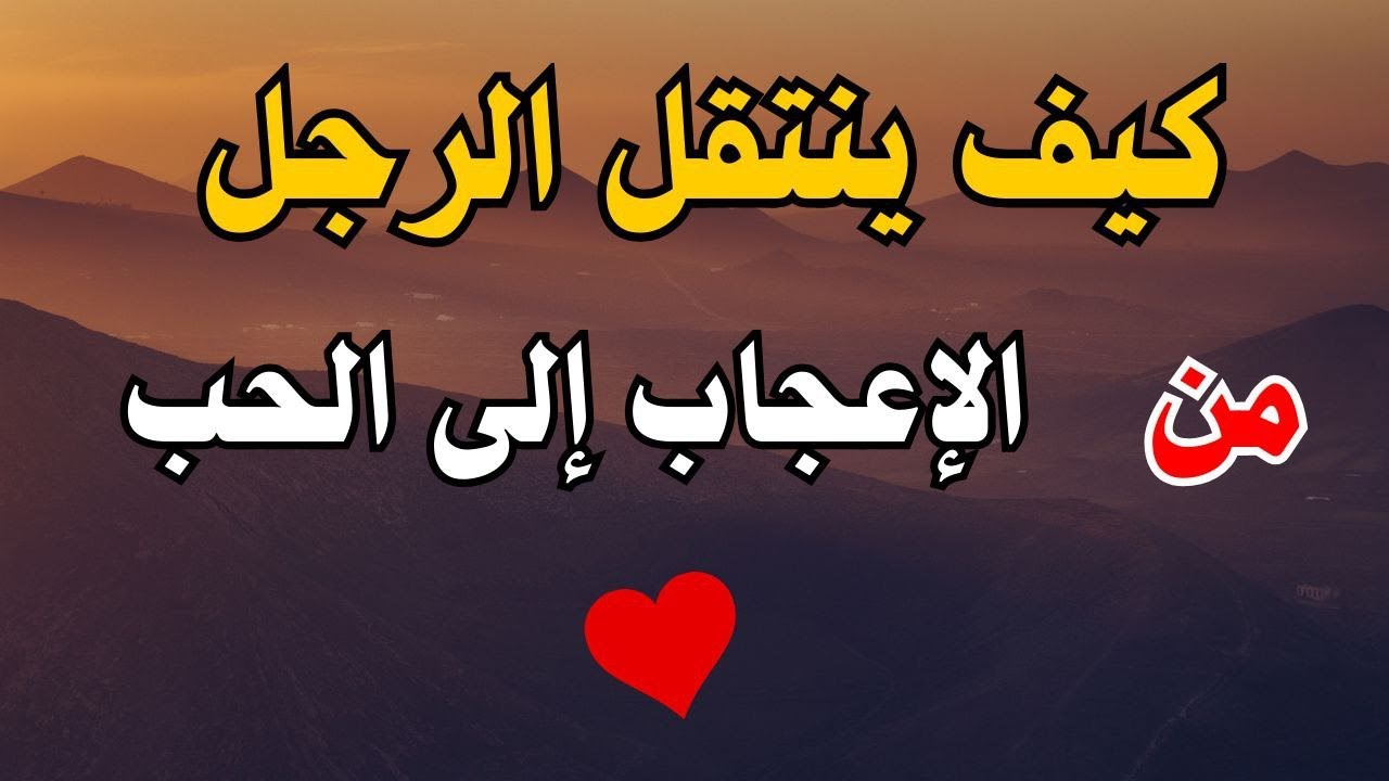 كيف ينتقل الرجل من الإعجاب إلى الحب؟