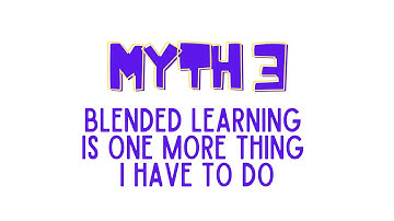 Blended Learning Myth #3 - Not Just One More Thing On Your Plate
